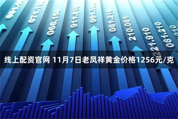 线上配资官网 11月7日老凤祥黄金价格1256元/克